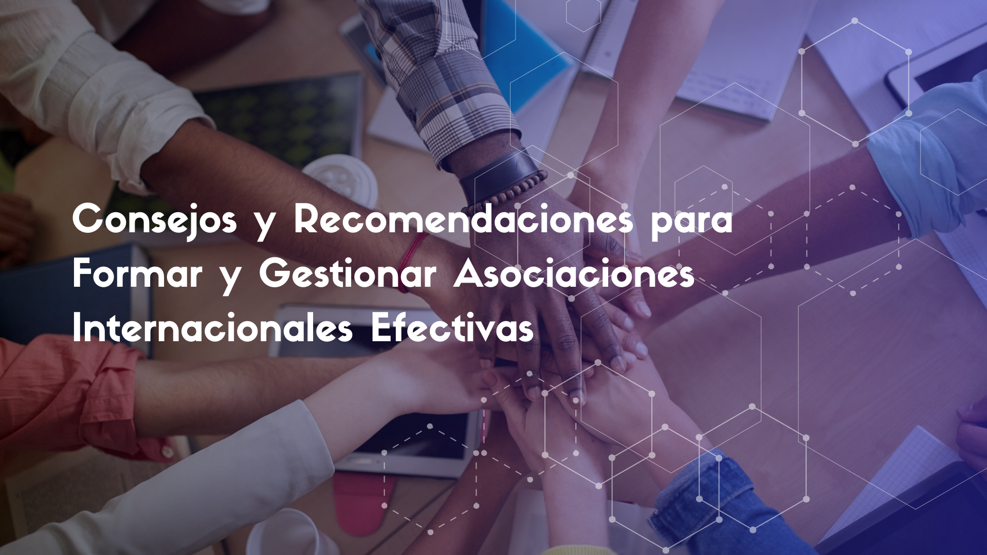 Consejos y Recomendaciones para Formar y Gestionar Asociaciones Internacionales Efectivas